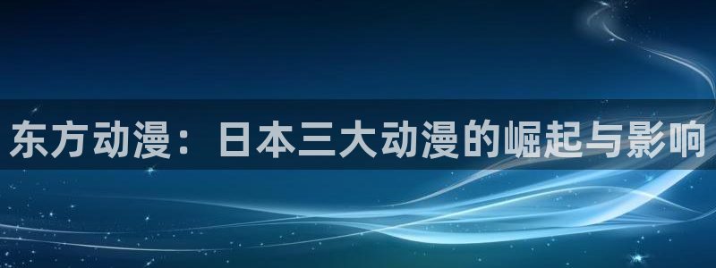 樱花动漫最新动漫免费观看第8集：东方动漫：日本三大动漫的崛起与影响