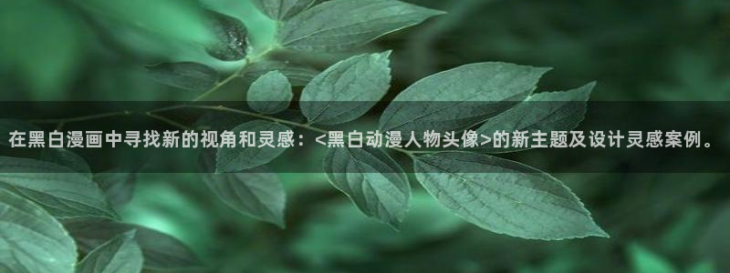 骨王樱花动漫：在黑白漫画中寻找新的视角和灵感：<黑白动漫人物头像>的新主题及设计灵感案例。
