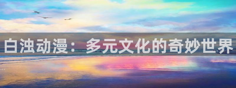 艳母动漫樱花动漫在线观看：白浊动漫：多元文化的奇妙世界