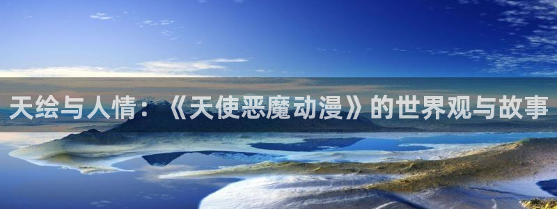 天使的尾巴动漫樱花动漫免费观看：天绘与人情：《天使恶魔动漫》的世界观与故事